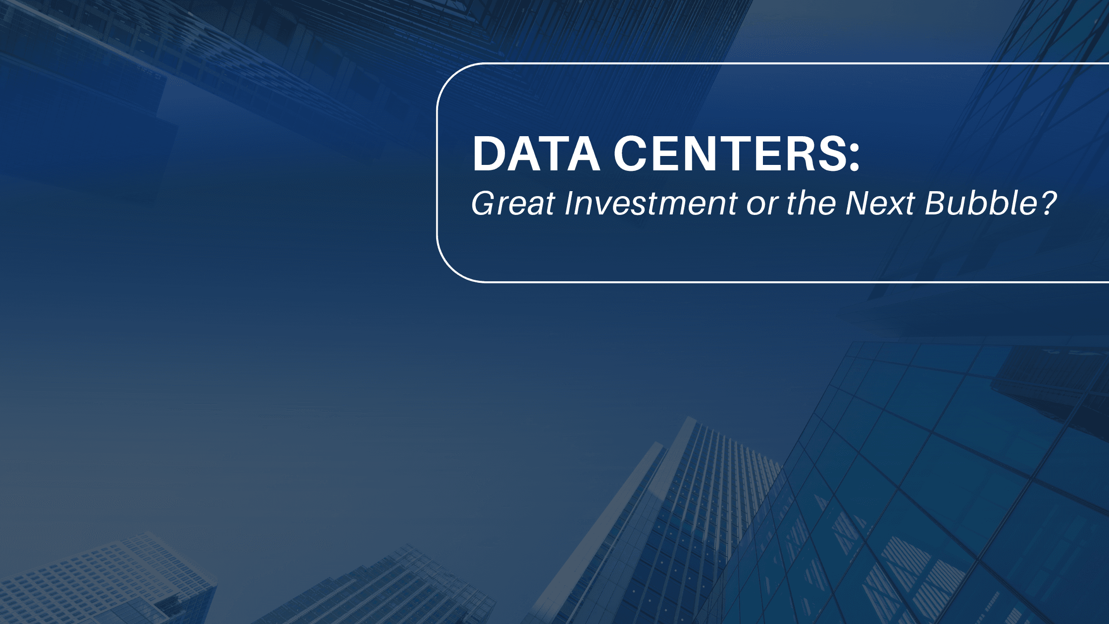 A background photo of glass skyscrapers from a low-angle perspective, with a blue gradient overlay. A large white rounded-rectangle contains the text: "DATA CENTERS: Great Investment or the Next Bubble?" The Invest Clearly logo is in the top left corner.