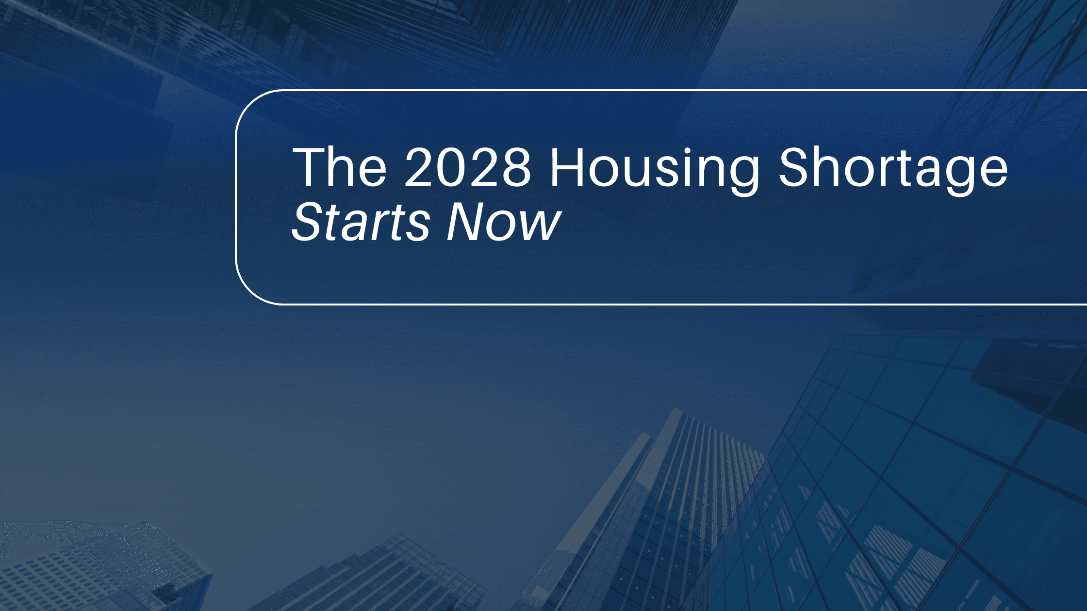 A promotional graphic with a dark blue overlay features an upward-looking view of several glass skyscrapers against a clear sky. In the upper half of the image, a rounded white border encloses the text The 2028 Housing Shortage Starts Now in a clean, sans-serif font. This image serves as a title card or thumbnail for a discussion or presentation on long-term residential supply challenges and the current market factors influencing future inventory levels for both General Partners and Limited Partners.