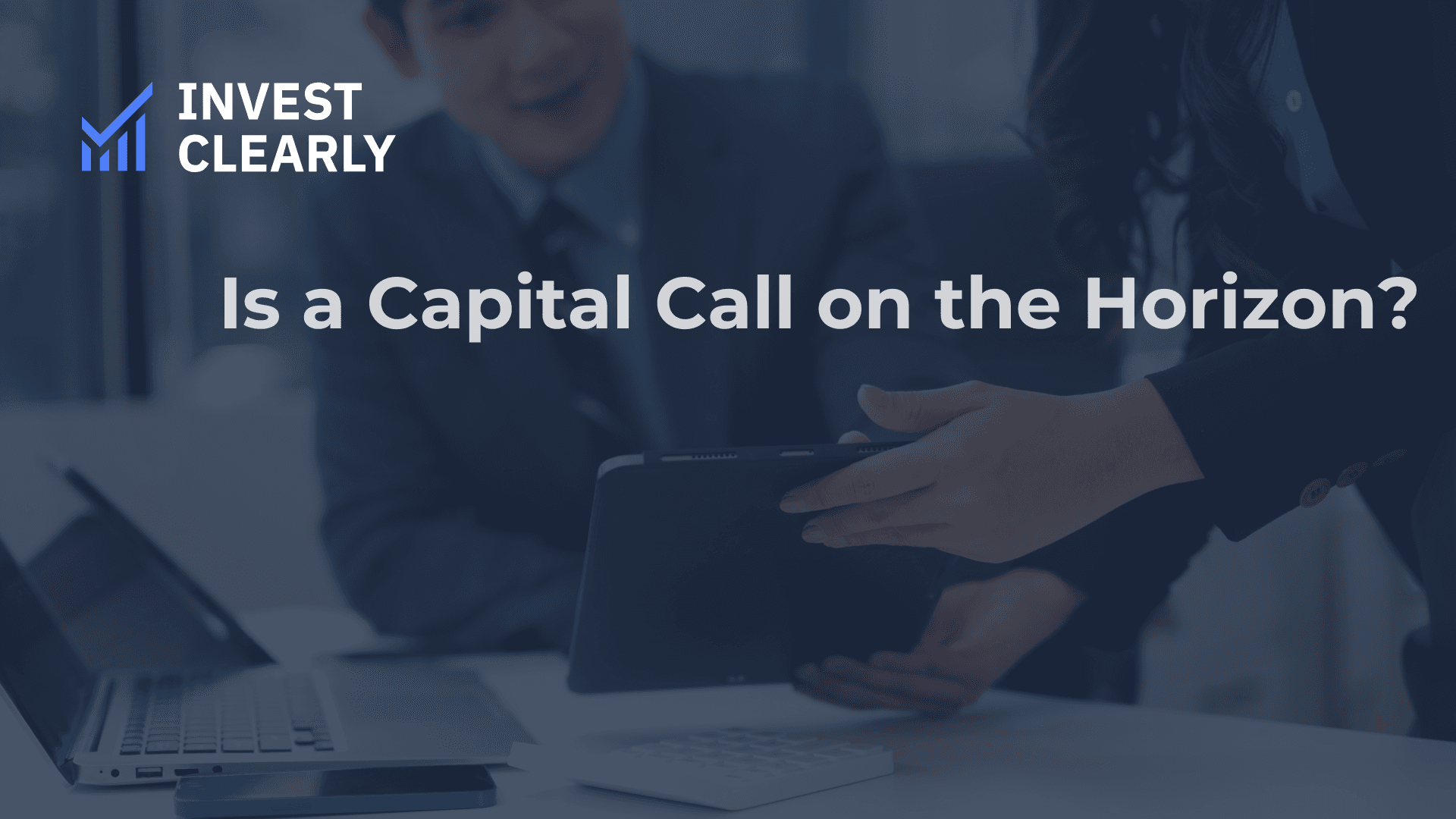 Blue-toned cover image with the Invest Clearly logo in the top left and the headline “Is a Capital Call on the Horizon?” centered across the image. In the background, two business professionals in suits review a tablet in an office setting.