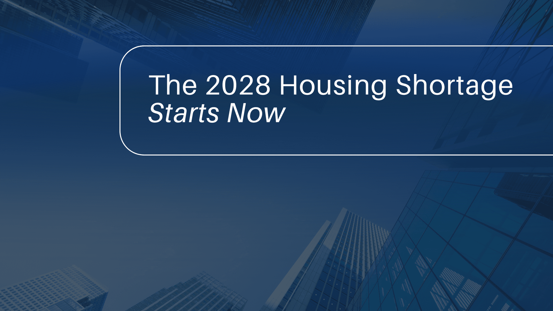 A promotional graphic with a dark blue overlay features an upward-looking view of several glass skyscrapers against a clear sky. In the upper half of the image, a rounded white border encloses the text The 2028 Housing Shortage Starts Now in a clean, sans-serif font. This image serves as a title card or thumbnail for a discussion or presentation on long-term residential supply challenges and the current market factors influencing future inventory levels for both General Partners and Limited Partners.